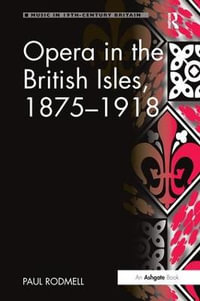 Opera in the British Isles, 1875-1918 : Music in Nineteenth-Century Britain - Paul Rodmell