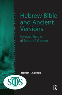 Hebrew Bible and Ancient Versions : Selected Essays of Robert P. Gordon - Robert P. Gordon