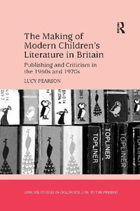 The Making of Modern Children's Literature in Britain : Publishing and Criticism in the 1960s and 1970s - Lucy Pearson