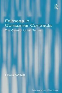 Fairness in Consumer Contracts : The Case of Unfair Terms - Chris Willett