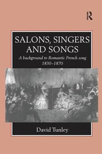 Salons, Singers and Songs : A Background to Romantic French Song 1830-1870 - David Tunley