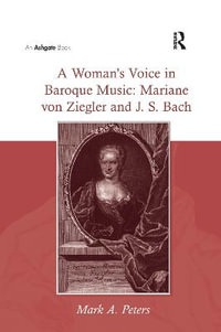 A Woman's Voice in Baroque Music : Mariane von Ziegler and J.S. Bach - Mark a. Peters