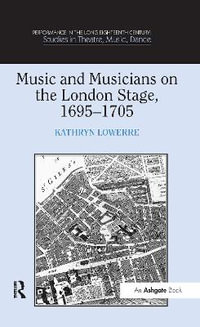 Music and Musicians on the London Stage, 1695-1705 : Performance in the Long Eighteenth Century: Studies in Theatre, Music, Dance - Kathryn Lowerre