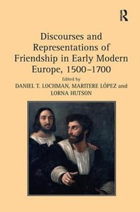 Discourses and Representations of Friendship in Early Modern Europe, 1500â"1700 - Maritere Lopez