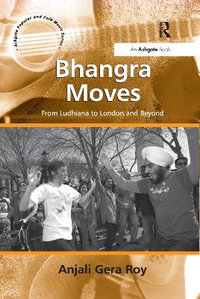 Bhangra Moves : From Ludhiana to London and Beyond - Anjali Gera Roy