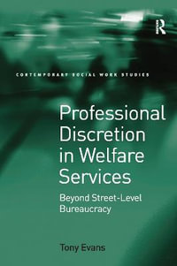 Professional Discretion in Welfare Services : Beyond Street-Level Bureaucracy - Tony Evans