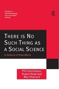 There is No Such Thing as a Social Science : In Defence of Peter Winch - Phil Hutchinson