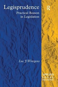 Legisprudence : Practical Reason in Legislation - Luc J. Wintgens