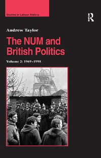 The NUM and British Politics : Volume 2: 1969-1995 - Andrew Taylor