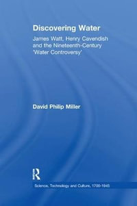 Discovering Water : James Watt, Henry Cavendish and the Nineteenth-Century 'Water Controversy' - David Philip Miller