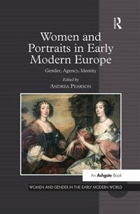 Women and Portraits in Early Modern Europe : Gender, Agency, Identity - Andrea Pearson