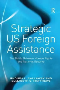 Strategic US Foreign Assistance : The Battle Between Human Rights and National Security - Rhonda L. Callaway