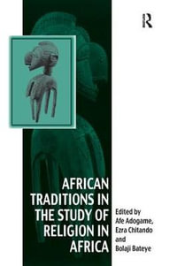 African Traditions in the Study of Religion in Africa : Emerging Trends, Indigenous Spirituality and the Interface with other World Religions - Ezra Chitando