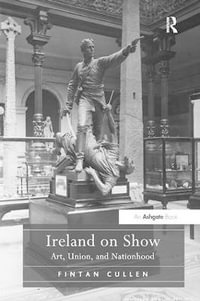 Ireland on Show : Art, Union, and Nationhood - Fintan Cullen