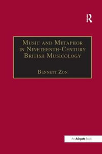 Music and Metaphor in Nineteenth-Century British Musicology : Music in Nineteenth-Century Britain - Bennett Zon