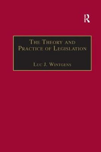 The Theory and Practice of Legislation : Essays in Legisprudence - Luc J. Wintgens