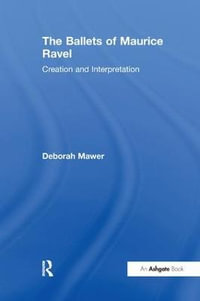 The Ballets of Maurice Ravel : Creation and Interpretation - Deborah Mawer