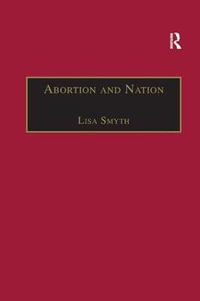 Abortion and Nation : The Politics of Reproduction in Contemporary Ireland - Lisa Smyth