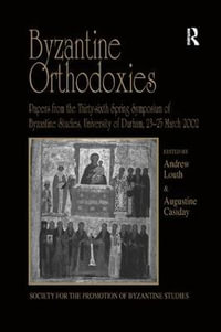 Byzantine Orthodoxies : Papers from the Thirty-sixth Spring Symposium of Byzantine Studies, University of Durham, 23-25 March 2002 - Augustine Casiday