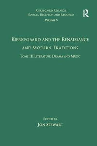 Volume 5, Tome III : Kierkegaard and the Renaissance and Modern Traditions - Literature, Drama and Music - Jon Stewart