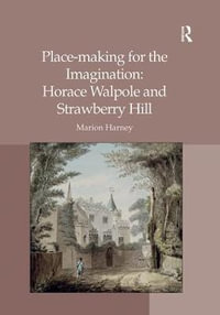 Place-making for the Imagination : Horace Walpole and Strawberry Hill - Marion Harney