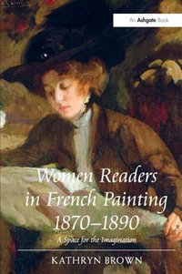 Women Readers in French 1870-1890 : A Space for the Imagination - Kathryn Brown