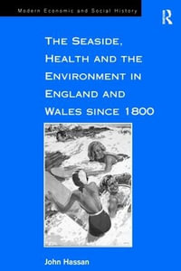 The Seaside, Health and the Environment in England and Wales since 1800 : Modern Economic and Social History - John Hassan