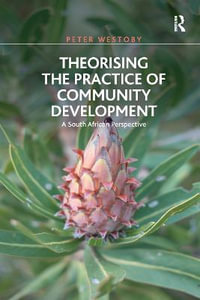 Theorising the Practice of Community Development : A South African Perspective - Peter Westoby