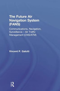 The Future Air Navigation System (FANS) : Communications, Navigation, Surveillance - Air Traffic Management (CNS/ATM) - Vincent P. Galotti