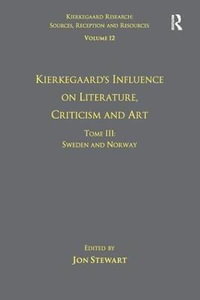 Volume 12, Tome III : Kierkegaard's Influence on Literature, Criticism and Art: Sweden and Norway - Jon Stewart