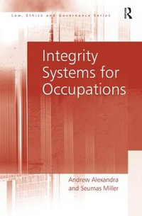 Integrity Systems for Occupations : Law, Ethics and Governance - Andrew Alexandra