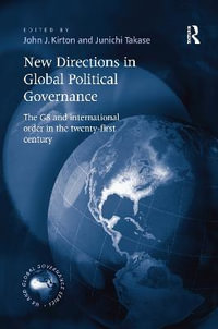 New Directions in Global Political Governance : The G8 and International Order in the Twenty-First Century - Junichi Takase