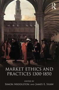 Market Ethics and Practices, c.1300-1850 - Simon Middleton