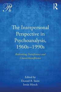 The Interpersonal Perspective in Psychoanalysis, 1960s-1990s : Rethinking transference and countertransference - Donnel B. Stern