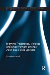 Learning Trajectories, Violence and Empowerment amongst Adult Basic Skills Learners : Routledge Research in Lifelong Learning and Adult Education - Vicky Duckworth