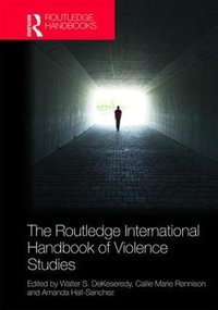 The Routledge International Handbook of Violence Studies : Routledge International Handbooks - Walter S. DeKeseredy