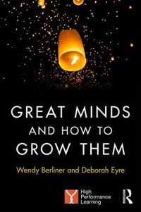 Great Minds and How to Grow Them : High Performance Learning - Wendy Berliner