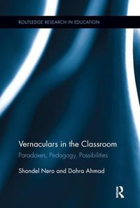 Vernaculars in the Classroom : Paradoxes, Pedagogy, Possibilities - Shondel Nero