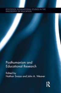 Posthumanism and Educational Research : Routledge International Studies in the Philosophy of Education - Nathan Snaza