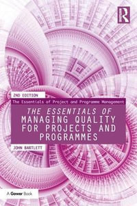 The Essentials of Managing Quality for Projects and Programmes : The Essentials of Project and Programme Management - John Bartlett