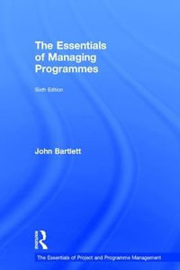 The Essentials of Managing Programmes : The Essentials of Project and Programme Management - John Bartlett