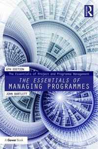 The Essentials of Managing Programmes : The Essentials of Project and Programme Management - John Bartlett