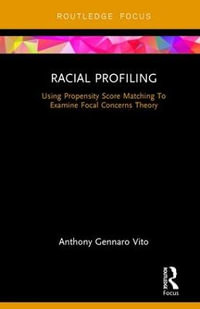 Racial Profiling : Using Propensity Score Matching To Examine Focal Concerns Theory - Anthony Gennaro Vito