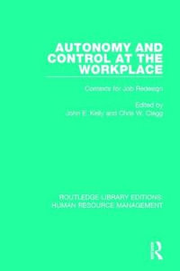 Autonomy and Control at the Workplace : Contexts for Job Redesign - John E. Kelly