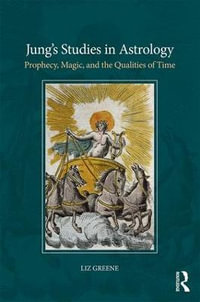 Jung's Studies in Astrology : Prophecy, Magic, and the Qualities of Time - Liz Greene