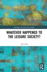 Whatever Happened to the Leisure Society? : Routledge Critical Leisure Studies - A. J. Veal