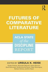 Futures of Comparative Literature : ACLA State of the Discipline Report - Ursula K Heise