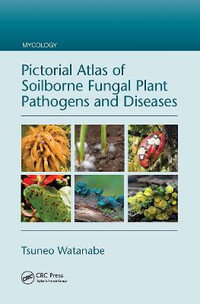 Pictorial Atlas of Soilborne Fungal Plant Pathogens and Diseases : Mycology - Tsuneo Watanabe