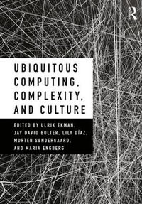 Ubiquitous Computing, Complexity, and Culture - Ulrik Ekman