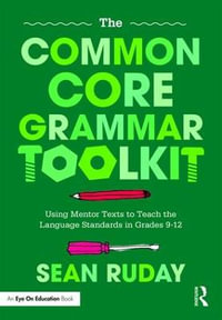 The Common Core Grammar Toolkit : Using Mentor Texts to Teach the Language Standards in Grades 9-12 - Sean Ruday